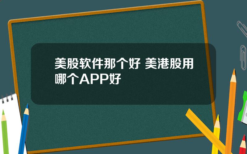美股软件那个好 美港股用哪个APP好